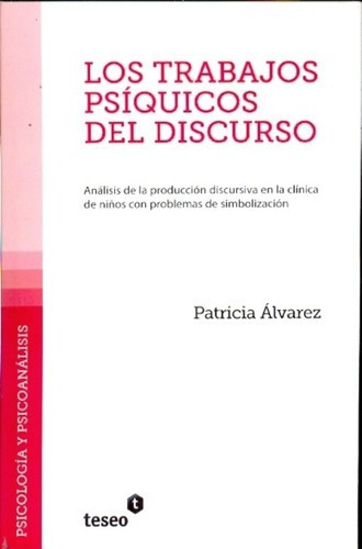 Los Trabajos Psíquicos Del Discurso - Alvarez, Patri, De Alvarez, Patricia. Editorial Teseo En Español