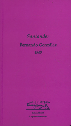 Santander: 1940, De Fernando González. Editorial U. Eafit, Tapa Blanda, Edición 2021 En Español
