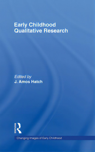 Early Childhood Qualitative Research, De Hatch, J. Amos. Changing Images Of Early Childhood, Vol. 1. Editorial Routledge, Tapa Dura En Inglés