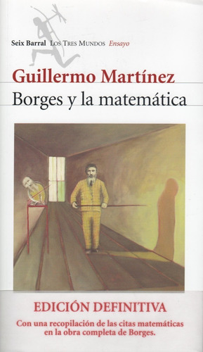 Borges Y La Matematica. Guillermo Martinez. Seix Barral