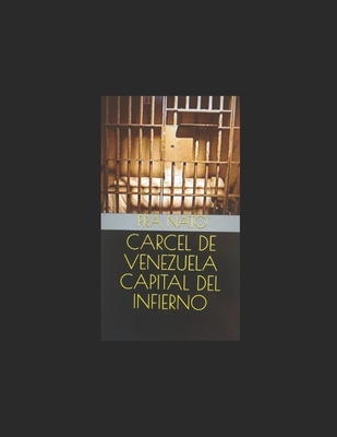 Libro Carcel De Venezuela Capital Del Infierno - Nato, Pra