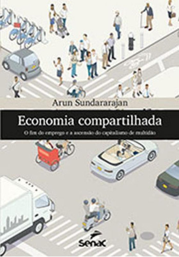 Economia Compartilhada: O Fim Do Emprego E A Ascensão Do Capitalismo De Multidão, De Sundararajan, Arun. Editora Senac - Sp, Capa Mole, Edição 1ª Edição - 2019 Em Português