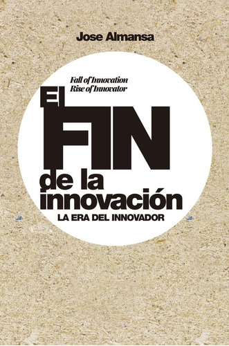 El fin de la innovación, de JOSE ALMANSA. Editorial GESTION 2000, tapa blanda en español