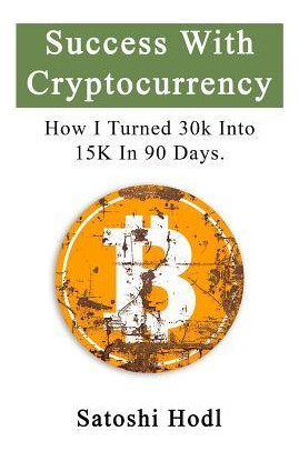 Libro Success With Cryptocurrency : How I Turned 30k Into...
