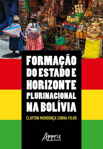 Formação Do Estado E Horizonte Plurinacional Na Bolívia, De Cunha Filho, Clayton Mendonça. Editora Appris, Capa Mole, Edição 1ª Edição - 2018 Em Português