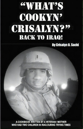 What's Cookyn' Crisalyn? Back To Iraq!, De Crisalyn B Sachi. Editorial Createspace Independent Publishing Platform, Tapa Blanda En Inglés