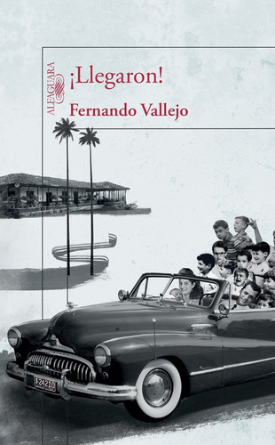 ¡Llegaron!, de Vallejo, Fernando. Serie Biblioteca Fernando Vallejo Editorial Alfaguara, tapa blanda en español, 2015