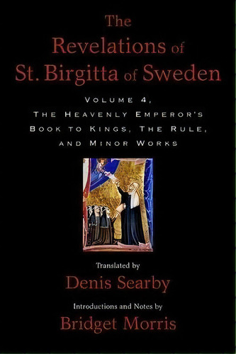 The Revelations Of St. Birgitta Of Sweden, Volume 4 : The Heavenly Emperor's Book To Kings, The R..., De Denis Searby. Editorial Oxford University Press Inc, Tapa Dura En Inglés