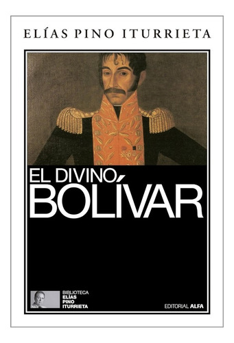 El Divino Bolivar - Elias Pino Iturrieta 