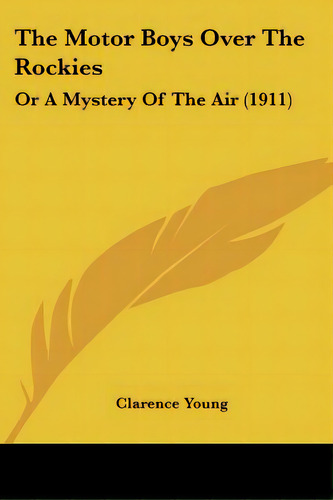 The Motor Boys Over The Rockies: Or A Mystery Of The Air (1911), De Young, Clarence. Editorial Kessinger Pub Llc, Tapa Blanda En Inglés