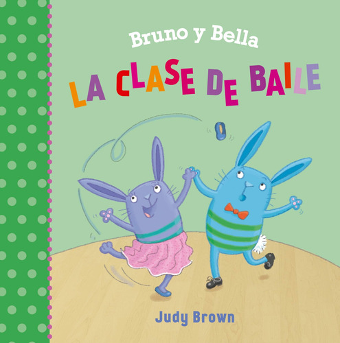 Bruno y bella. La clase de baile, de Brown, Judy. Editorial PICARONA-OBELISCO, tapa dura en español, 2019