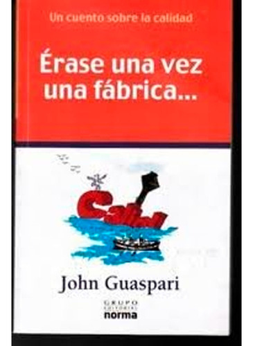 Érase Una Vez Una Fábrica: Érase Una Vez Una Fábrica, De John Guaspari. Editorial Norma, Tapa Blanda, Edición 1 En Español, 2012