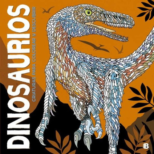 Dinosaurios Criaturas Para Colorear Y Descubrir, De Claire Scully. Editorial Ediciones B, Tapa Blanda En Español