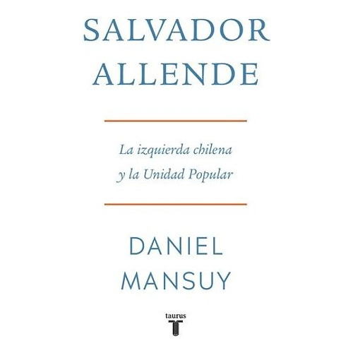 Imagen 1 de 1 de Salvador Allende La Izquierda Chilena Y La Unidad Popular, De Daniel Mansuy. Editorial Taurus, Tapa Blanda En Español, 2023