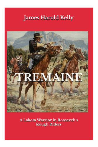 Tremaine: Un Guerrero Lakota En Roosevelts Rough Riders (soy