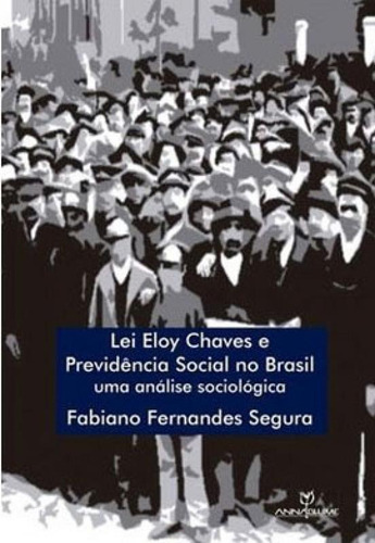 LEI ELOY CHAVES E PREVIDÊNCIA SOCIAL NO BRASIL: UMA ANÁLISE SOCIOLÓGICA, de SEGURA, FABIANO FERNANDES. Editora ANNABLUME - POD, capa mole em português