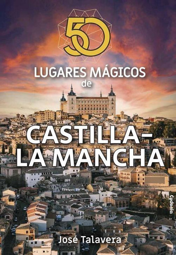 Libro: 50 Lugares Mágicos De Castilla-la Mancha. Talavera, J