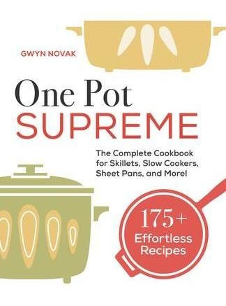 One Pot Supreme : The Complete Cookbook For Skillets, Slo...