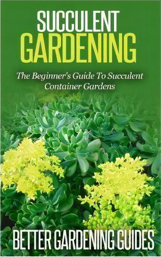 Succulent Gardening, De Better Gardening Guides. Editorial Createspace Independent Publishing Platform, Tapa Blanda En Inglés