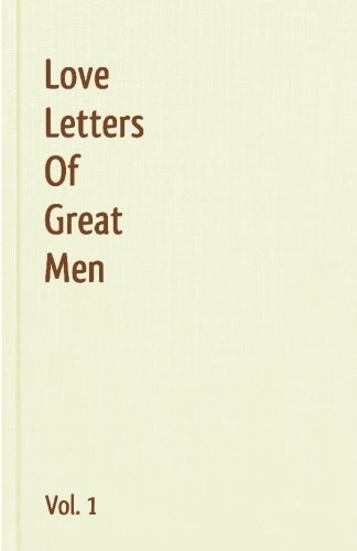 Love Letters Of Great Men - Vol. 1, de Ludwig van Beethoven, Napoleon Bonaparte, Lord Byron, Wi. Editorial CreateSpace Independent Publishing Platform, tapa blanda en inglés, 2010