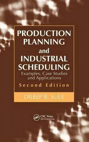 Production Planning And Industrial Scheduling : Examples, Case Studies And Applications, Second E..., De Dileep R. Sule. Editorial Taylor & Francis Inc, Tapa Dura En Inglés, 2007