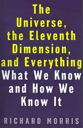 The Universe, The Eleventh Dimension, And Everything, De Richard Morris. Editorial Four Walls Eight Windows, Tapa Blanda En Inglés