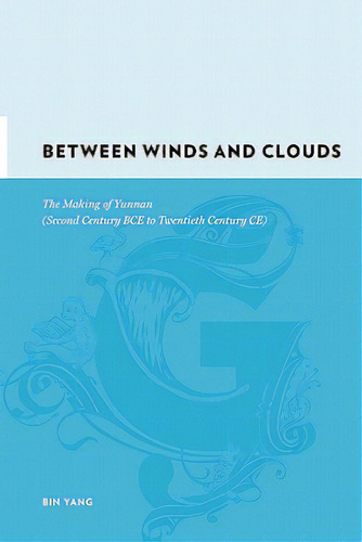 Between Winds And Clouds: The Making Of Yunnan (second Century Bce To Twentieth Century Ce), De Yang, Bin. Editorial Columbia Univ Pr, Tapa Dura En Inglés
