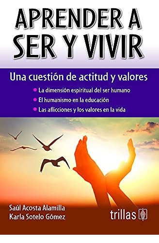 Aprender A Ser Y Vivir Una Cuestión De Actitud Y Valores, De Acosta Alamilla, Saul            Sotelo Gomez, Karla., Vol. 1. Editorial Trillas, Tapa Blanda En Español, 2015