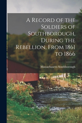 Libro A Record Of The Soldiers Of Southborough, During Th...