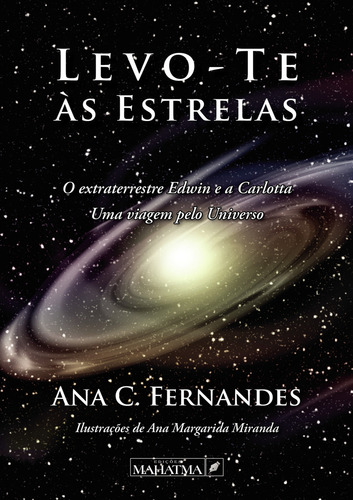 Levo-te S Estrelas: O Extraterrestre Edwin E A Carlotta - Uma Viagem Pelo Universo, De C. Fernandes , Ana.., Vol. 1.0. Editorial Mahatma, Editores E Distribuidores Lda, Tapa Blanda En Portugués, 2033