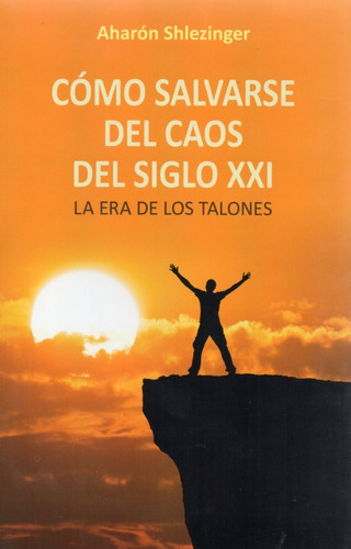 Cómo Salvarse Del Caos Del Siglo Xxl - La Era De Los Talones