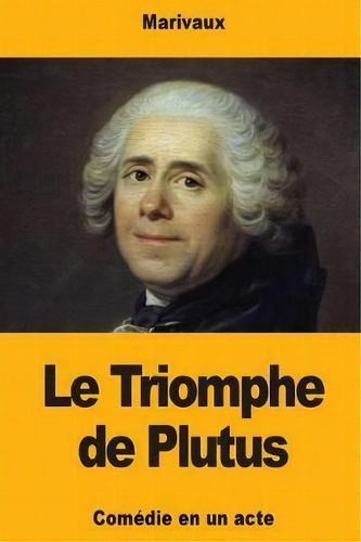 Le Triomphe De Plutus, De Marivaux. Editorial Createspace Independent Publishing Platform, Tapa Blanda En Francés
