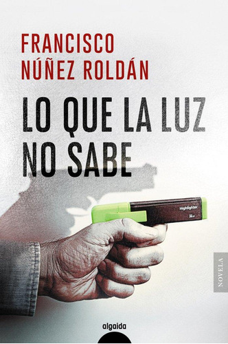 Libro: Lo Que La Luz No Sabe. Nuñez Roldan, Francisco. Algai