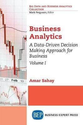 Business Analytics, Volume I : A Data-driven Decision Mak...