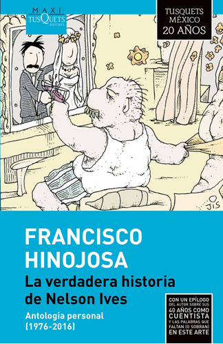 La verdadera historia de Nelson Ives, de HINOJOSA, FRANCISCO. Serie Colección Maxi 20 años Editorial Tusquets México, tapa dura en español, 2016