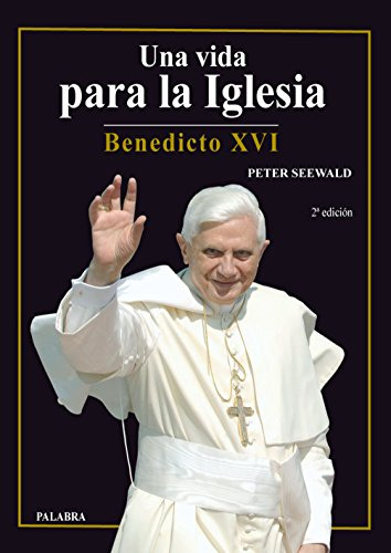 Libro Un Vida Para La Iglesia Benedicto Xvi De Peter Seewald
