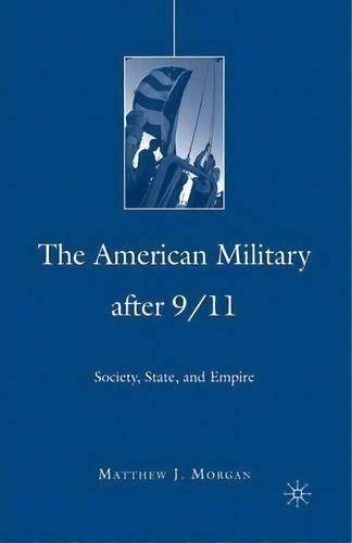 The American Military After 9/11 : Society, State, And Empire, De M. Morgan. Editorial Palgrave Macmillan, Tapa Blanda En Inglés