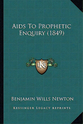 Aids To Prophetic Enquiry (1849), De Newton, Benjamin Wills. Editorial Kessinger Pub Llc, Tapa Blanda En Inglés