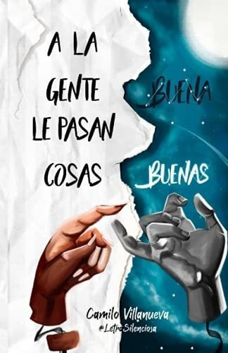 A La Gente Buena Le Pasan Cosas Buenas -..., de Villanueva, Camilo. Editorial Independently Published en español