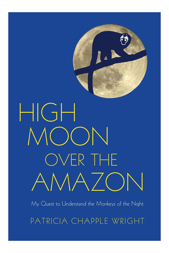 Libro: High Moon Over The Amazon: My Quest To Understand The