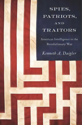 Spies, Patriots, And Traitors : American Intelligence In The Revolutionary War, De Kenneth A. Daigler. Editorial Georgetown University Press, Tapa Blanda En Inglés