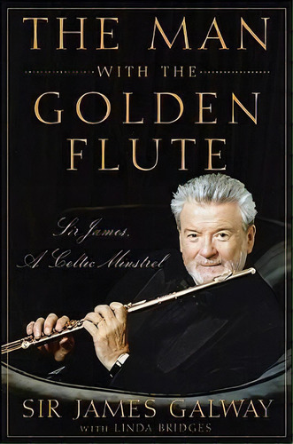 The Man With The Golden Flute : Sir James, A Celtic Minstrel, De James Galway. Editorial Turner Publishing Company, Tapa Dura En Inglés