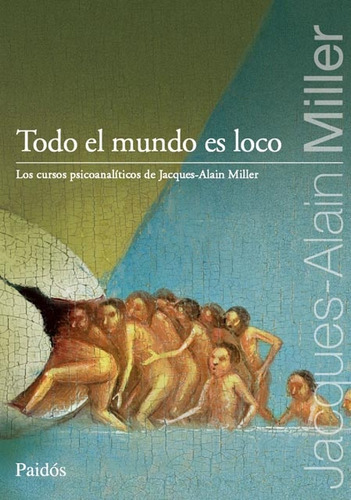 Todo El Mundo Es Loco - Jacques-alain Miller