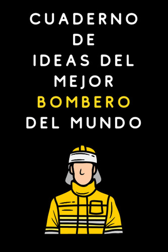 Cuaderno De Ideas Del Mejor Bombero Del Mundo: Cuaderno De N