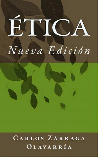 Ética, De Carlos Zarraga Olavarria. Editorial Createspace Independent Publishing Platform, Tapa Blanda En Español