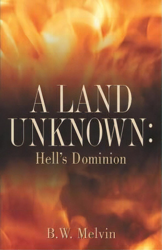 A Land Unknown, De B W Melvin. Editorial Xulon Press, Tapa Blanda En Inglés