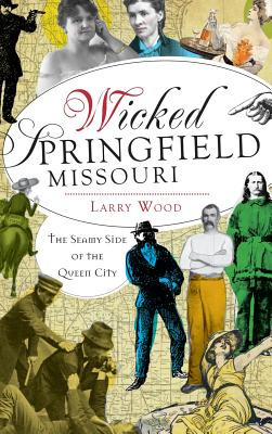 Libro Wicked Springfield, Missouri: The Seamy Side Of The...