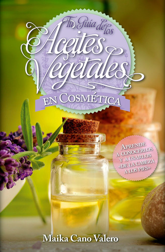 Tu Guía De Los Aceites Vegetales En Cosmética: Aprende A Utilizarlos Y A Usarlos... De La Cabeza A Los Pies, De Cano Valero, Maika. Serie Estilo De Vida Editorial Arcopress, Tapa Blanda En Español, 20