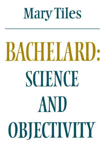 Modern European Philosophy: Bachelard: Science And Objectivity, De Mary Tiles. Editorial Cambridge University Press, Tapa Blanda En Inglés