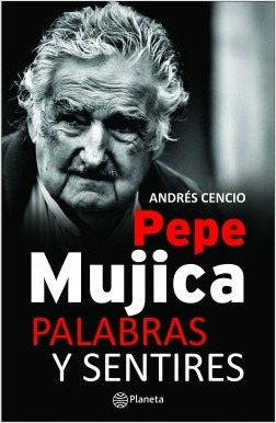 Pepe Mujica, Palabras Y Sentires - Andres Cencio